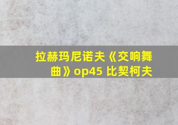 拉赫玛尼诺夫《交响舞曲》op45 比契柯夫